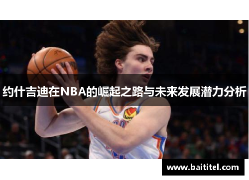 约什吉迪在NBA的崛起之路与未来发展潜力分析