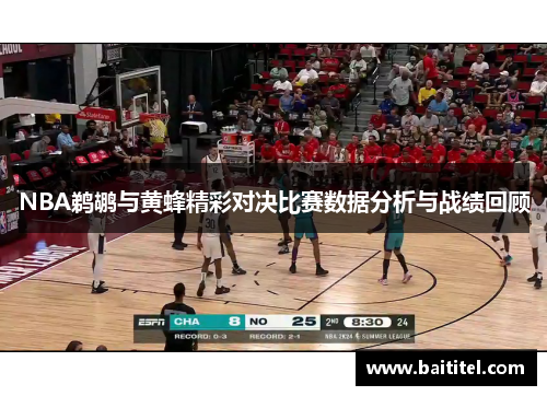 NBA鹈鹕与黄蜂精彩对决比赛数据分析与战绩回顾