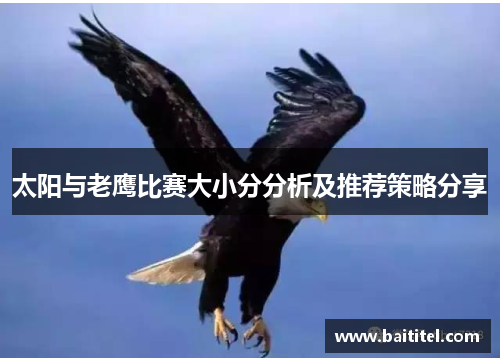 太阳与老鹰比赛大小分分析及推荐策略分享